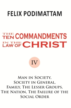 The Ten Commandments in the Law of Christ (4 Man in Society, Society in General, Family, the Lesser Groups, the Natiuon, the Failure of the Social Order)