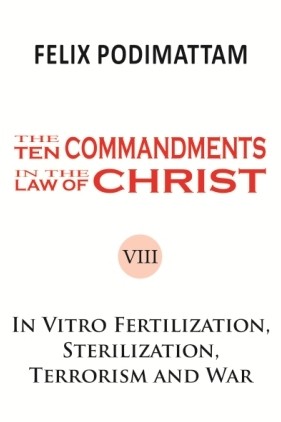 The Ten Commandments in the Law of Christ (8 In Vitro Fertilization, Sterilization, Terrorism and War)