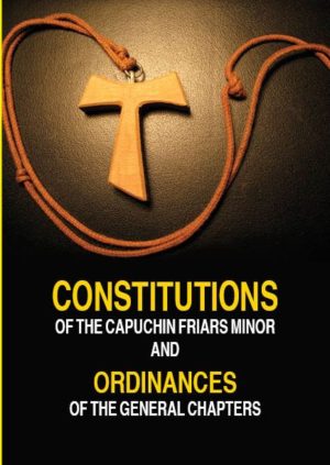 Constitutions of the Capuchin Friars Minor and Ordinances of the General Chapters
