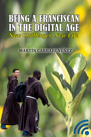 Being a Franciscan in the Digital Age : New Challenges, New Life