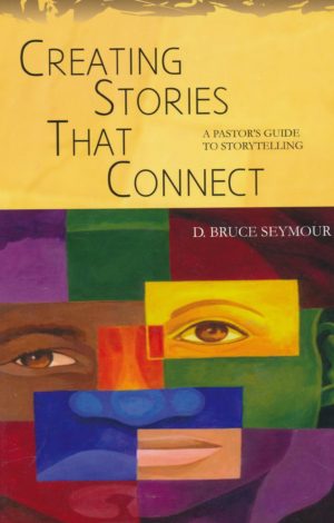 Creating Stories That Connect : A Pastor's Guide to Storytelling