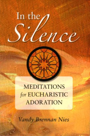 In the Silence : Meditations for Eucharistic Adoration